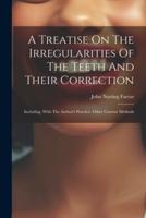 A Treatise On The Irregularities Of The Teeth And Their Correction