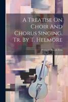 A Treatise On Choir And Chorus Singing, Tr. By T. Helmore