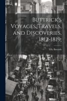 Buttrick's Voyages, Travels, and Discoveries, 1812-1819;