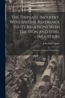 The Tinplate Industry, With Special Reference to Its Relations With the Iron and Steel Industries; a Study in Economic Organisation