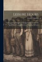 Leisure Hours; or, Entertaining Dialogues, Between Persons Eminent for Virtue and Magnanimity. The Characters Drawn From Ancient and Modern History, Designed as Lessons of Morality for Youth