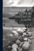 Travels, Sport, and Politics in the East of Europe