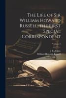 The Life of Sir William Howard Russell, the First Special Correspondent; Volume 2