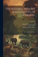 The Natural History & Antiquities of Selborne; &, A Garden Kalendar; Volume 1