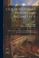 Cilicia, Its Former History and Present State; With an Account of the Idolatrous Worship Prevailing There Previous to the Introduction of Christianity