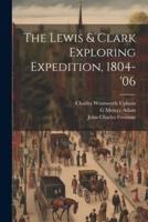 The Lewis & Clark Exploring Expedition, 1804-'06