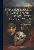 What Has Become of Shakespeare's Play "Love's Labour's Won"?