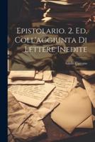 Epistolario. 2. Ed. Coll'aggiunta Di Lettere Inedite