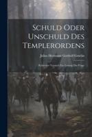 Schuld Oder Unschuld Des Templerordens; Kritischer Versuch Zur Lösung Der Frage