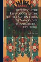 Report on the Ethnology of the South-Eastern Tribes of Vancouver Island, British Columbia