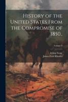 History of the United States From the Compromise of 1850..; Volume 9