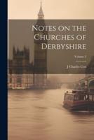 Notes on the Churches of Derbyshire; Volume 2