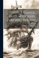 Trans-Atlantic Passenger Ships, Past and Present