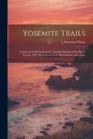 Yosemite Trails; Camp and Pack-Train in the Yosemite Region of the Sierra Nevada. With Illustrations From Photographs and a Map