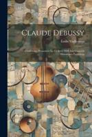 Claude Debussy; Conférence Prononcée Le 15 Avril 1920 Aux Concerts Historiques Pasdeloup