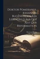 Doktor Pomeranus, Johannes Bugenhagen. Ein Lebensbild Aus Der Aeit Der Reformation