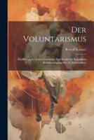 Der Voluntarismus; Ein Beitrag Zu Seiner Geschichte Und Kritik Mit Besonderer Berücksichtigung Des 19. Jahrhunderts