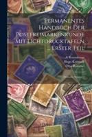 Permanentes Handbuch Der Postfreimarkenkunde Mit Lichtdrucktafeln ... Erster Teil