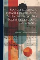 Manuel Musical À L'usage Des Colléges, Des Institutions, Des Écoles Et Des Cours De Chant ...