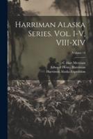 Harriman Alaska Series. Vol. I-V, VIII-XIV; Volume 14