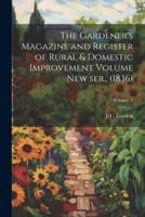 The Gardener's Magazine and Register of Rural & Domestic Improvement Volume New Ser., (1836); Volume 2