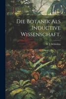 Die Botanik Als Inductive Wissenschaft.