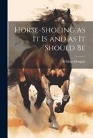 Horse-Shoeing as It Is and as It Should Be
