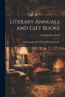Literary Annuals and Gift Books; a Bibliography With a Descriptive Introduction