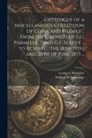 Catalogue of a Miscellaneous Collection of Coins and Medals ... From the Cabinets of L.G. Parmelee ... And G.F. Seavey ... To Be Sold ... The 18Th, 19Th, and 20th of June, 1873 ...