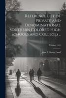 Reference List of Private and Denominational Southern Colored High Schools and Colleges ..; Volume 1918