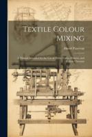 Textile Colour Mixing; a Manual Intended for the Use of Dyers, Calico Printers, and Colour Chemists