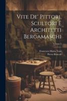 Vite De' Pittori, Scultori E Architetti Bergamaschi; Volume 2