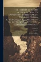 The History of South Australia From Its Foundation to the Year of Its Jubilee. With a Chronological Summary of All the Principal Events of Interest Up to Date; Volume 1