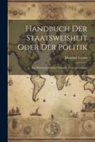 Handbuch Der Staatsweisheit Oder Der Politik