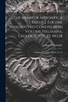 The Brain of Mesonyx, a Middle Eocene Mesonychid Condylarth Volume Fieldiana, Geology, Vol.33, No.18