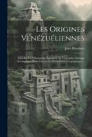 Les Origines Vénézuéliennes; Essai Sur La Colonisation Espagnole Au Vénézuéla (Ouvrage Accompagné D'une Gravure Et D'une Carte Géographique) ..