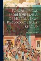 Poesías Lirícas [Por] Jose Maria De Heredia. Con Prólogo De Elías Zerolo