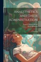 Anaesthetics and Their Administration; a Text-Book