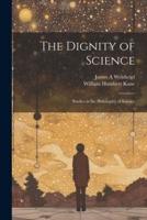 The Dignity of Science; Studies in the Philosophy of Science