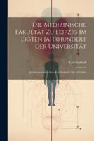 Die Medizinische Fakultät Zu Leipzig Im Ersten Jahrhundert Der Universität; Jubiläumsstudien Von Karl Sudhoff. Mit 16 Tafeln