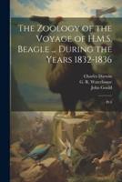 The Zoology of the Voyage of H.M.S. Beagle ... During the Years 1832-1836