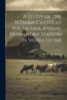 A Study of the N'Dama Cattle at the Musaia Animal Husbandry Station in Sierra Leone