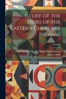 Relief of the Heirs of the Eastern Cherokee Indians; Volume 2