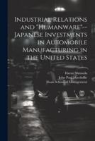 Industrial Relations and "Humanware"--Japanese Investments in Automobile Manufacturing in the United States