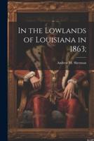 In the Lowlands of Louisiana in 1863;