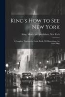 King's How to See New York; a Complete Trustworthy Guide Book; 100 Illustrations, the Latest Map