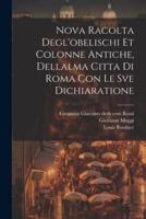 Nova Racolta Degl'obelischi Et Colonne Antiche, Dellalma Citta Di Roma Con Le Sve Dichiaratione