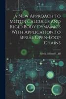A New Approach to Motor Calculus and Rigid Body Dynamics With Application to Serial Open-Loop Chains