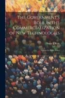 The Government's Role in the Commercialization of New Technologies