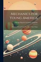 Mechanics for Young America; a Book for Old and Young Who Like to Make Things